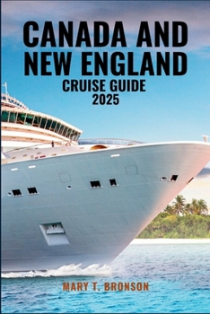 CANADA AND NEW ENGLAND CRUISE GUIDE 2025: A Journey Through Lighthouses, Lobster Ports, Colonial Streets & Stunning Coastlines
