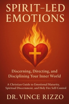 Spirit-Led Emotions: Discerning, Directing, and Disciplining Your Inner World