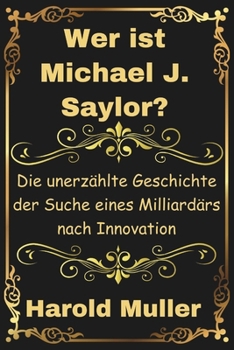 Paperback Wer ist Michael J. Saylor?: Die unerzählte Geschichte der Suche eines Milliardärs nach Innovation (German Edition) [German] Book