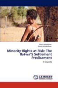 Paperback Minority Rights at Risk: The Batwa'S Settlement Predicament Book