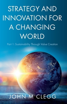 Paperback Strategy and Innovation for a Changing World: Part 1: Sustainability Through Value Creation Book