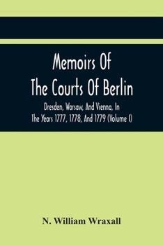 Paperback Memoirs Of The Courts Of Berlin, Dresden, Warsaw, And Vienna, In The Years 1777, 1778, And 1779 (Volume I) Book