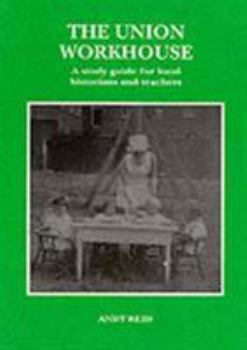 Paperback The Union Workhouse: A Study Guide for Teachers and Local Historians Book