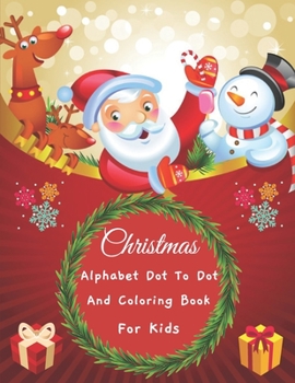Christmas Alphabet Dot to Dot And Coloring Book For Kids: Happy Christmas Alphabet Dot to Dot Workbook - ABC Alphabet Dot to Dot Activity Books For Ki