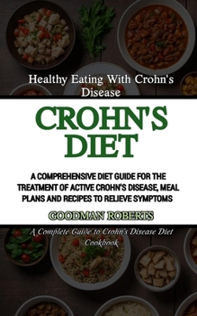 Paperback Healthy Eating With Crohn's Disease: A Comprehensive Diet Guide for the Treatment of Active Crohn's Disease, Meal Plans and Recipes to Relieve Symptom Book