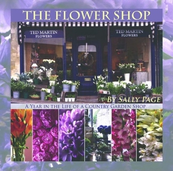 Hardcover The Flower Shop: A Year in the Life of a Country Flower Shop Book