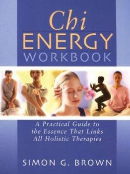 Paperback Chi Energy Workbook: A Practical Guide to the Essence That Links All Holistic Therapies Book