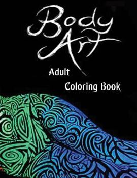 Paperback Body Art Adult Coloring Book: This A4 50 Page Adult Coloring book has a collection of Fantastic Body Art Images to Color Book