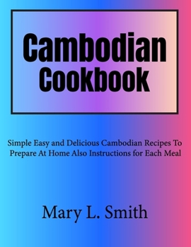 Paperback Cambodian Cookbook: Simple Easy and Delicious Cambodian Recipes To Prepare At Home Also Instructions for Each Meal Book