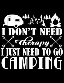 Paperback I Don't need therapy i just need to go camping: Camping Journal, 8.5" x 11" in 100 pages Book