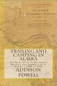 Paperback Trailing and Camping in Alaska: Ten Years Spent in Exploring, Hunting and Prospecting in Alaska - 1898 to 1909 Book