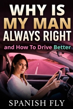 Paperback Why Is My Man Always Right and How To Drive Better Book