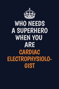 Who Needs A Superhero When You Are Cardiac electrophysiologist: Career journal, notebook and writing journal for encouraging men, women and kids. A framework for building your career.