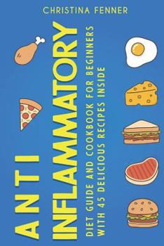 Paperback Anti Inflammatory Diet Guide And Cookbook for Beginners with 45 Delicious Recipes Inside Book