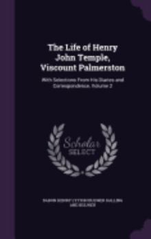 Hardcover The Life of Henry John Temple, Viscount Palmerston: With Selections From His Diaries and Correspondence, Volume 2 Book
