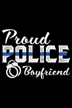 Proud Police Boyfriend: Police Officer Journal Notebook Gifts, Thin Blue Line Notebook Journal, Proud Police Officer, Gift Idea for Cop, Police Officer Gifts for Men Women