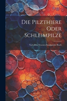 Paperback Die Pilzthiere Oder Schleimpilze: Nach Dem Neuesten Standpunkte Bearb [German] Book