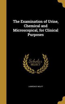 Hardcover The Examination of Urine, Chemical and Microscopical, for Clinical Purposes Book