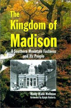 Hardcover The Kingdom of Madison: A Southern Mountain Fastness and Its People Book