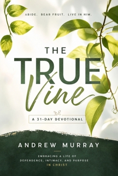 The True Vine - Meditations for a Month on John 15 (Modern English Edition): 31 Life-Changing Devotions on Abiding in Christ (Andrew Murray For Today)