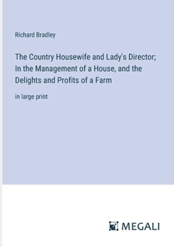 Paperback The Country Housewife and Lady's Director; In the Management of a House, and the Delights and Profits of a Farm: in large print Book