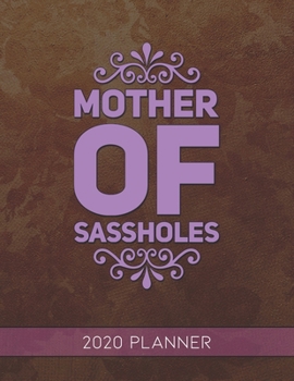 Mother Of Sassholes: This Planner is the Perfect Gift For Your Mom, Your Wife You Love Or Anyone You Call Mother or Mama For Christmas or Birthday or Whenever So She Can Stay Organized.