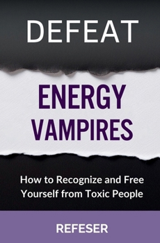Paperback Defeat Energy Vampires: How to Recognize and Free Yourself from Toxic People Book