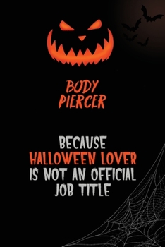 Body Piercer Because Halloween Lover Is Not An Official Job Title: 6x9  120 Pages Halloween Special Pumpkin Jack O'Lantern Blank Lined Paper Notebook Journal