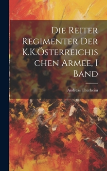 Hardcover Die Reiter Regimenter Der K.K.Österreichischen Armee, I Band [German] Book