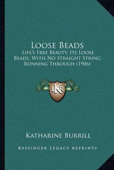 Paperback Loose Beads: Life's Free Beauty, Its Loose Beads, With No Straight String Running Through (1906) Book