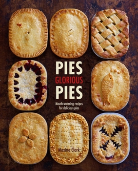 Hardcover Pies Glorious Pies: Mouth-Watering Recipes for Delicious Pies Book