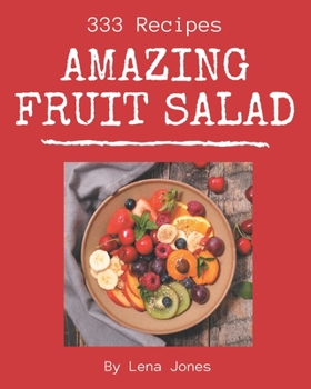 Paperback 333 Amazing Fruit Salad Recipes: A Fruit Salad Cookbook from the Heart! Book