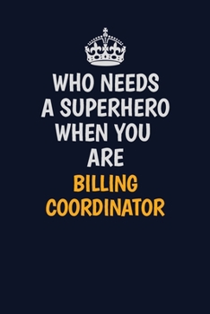 Paperback Who Needs A Superhero When You Are Billing Coordinator: Career journal, notebook and writing journal for encouraging men, women and kids. A framework Book