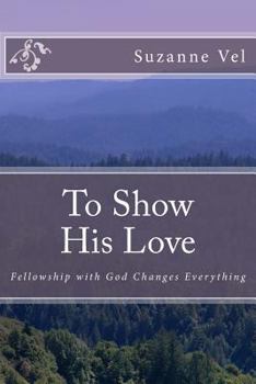 Paperback To Show His Love: Fellowship with God Changes Everything Book