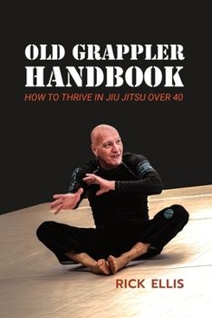 Paperback Old Grappler Handbook: How To Thrive In Jiu Jitsu Over 40 Book