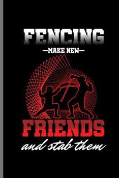 Fencing Make New Friends and Stab Them: Fencing Swordsman Sports notebooks gift (6"x9") Dot Grid notebook