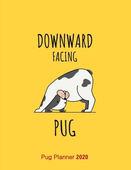 Downward Facing Pug Pug Planner 2020: Gifts For Women Vertical At-A-Glance Weekly And Monthly Organizer And Calendar Schedule Diary