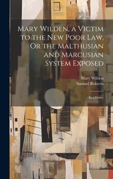 Hardcover Mary Wilden, a Victim to the New Poor Law, Or the Malthusian and Marcusian System Exposed: In a Letter Book