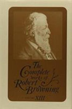 Hardcover The Complete Works of Robert Browning, Volume XIII: With Variant Readings and Annotations Volume 13 Book