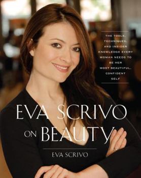 Hardcover Eva Scrivo on Beauty: The Tools, Techniques, and Insider Knowledge Every Woman Needs to Be Her Most Beautiful, Confident Self Book