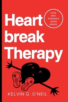 Heartbreak Therapy: How to Mend a Broken Heart and Find Yourself (Love and Romance Book Series)
