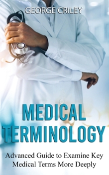 Paperback Medical Terminology: Advanced Guide to Examine Key Medical Terms More Deeply Book