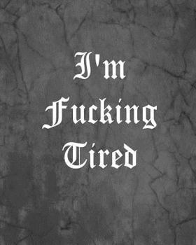 I'm Fucking Tired: An Offensive Cover Notebook, Lined, 8x10", 104 Pages