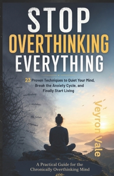 Paperback STOP OVERTHINKING EVERYTHING: 23 Proven Techniques to Quiet Your Mind, Break the Anxiety Cycle, and Finally Start Living Book