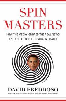 Hardcover Spin Masters: How the Media Ignored the Real News and Helped Reelect Barack Obama Book