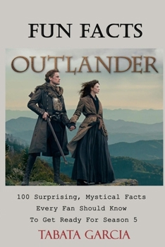 Paperback Outlander Fun Facts: 100 Surprising, Mystical Facts Every Fan Should Know To Get Ready For Season 5 Book