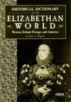 Hardcover Historical Dictionary of the Elizabethan World: Britain, Ireland, Europe, and America Book