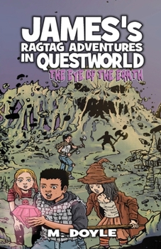 The Eye of the Earth - Book #2 of the James's Ragtag Adventures in Questworld