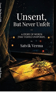 Hardcover Unsent, But Never Unfelt: A Story of Words That Stayed Unspoken Book