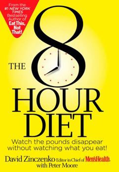 Hardcover The 8-Hour Diet: Watch the Pounds Disappear Without Watching What You Eat! Book